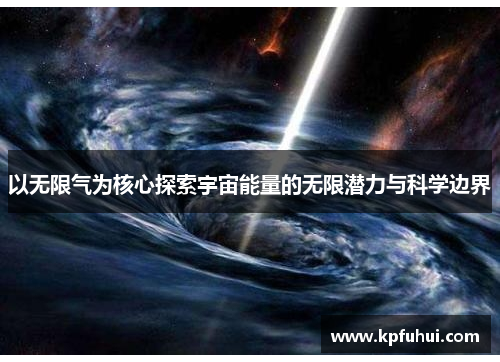 以无限气为核心探索宇宙能量的无限潜力与科学边界