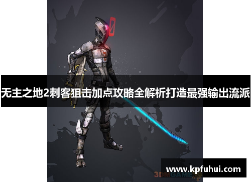 无主之地2刺客狙击加点攻略全解析打造最强输出流派