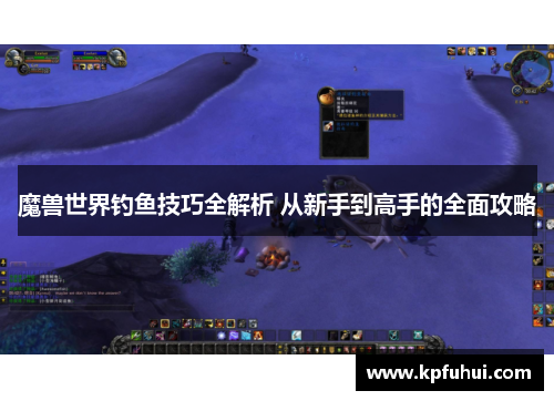 魔兽世界钓鱼技巧全解析 从新手到高手的全面攻略